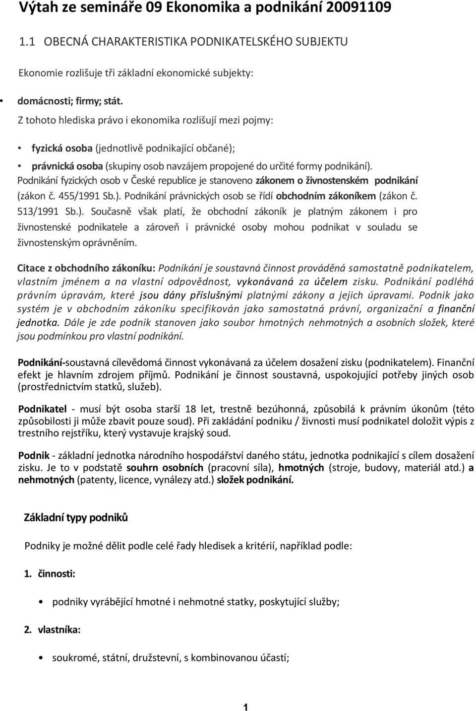 Podnikání fyzických osob v České republice je stanoveno zákonem o živnostenském podnikání (zákon č. 455/1991 Sb.).