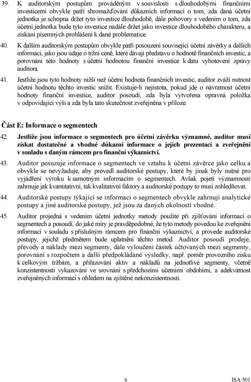 40. K dalším auditorským postupům obvykle patří posouzení související účetní závěrky a dalších informací, jako jsou údaje o tržní ceně, které dávají představu o hodnotě finančních investic, a