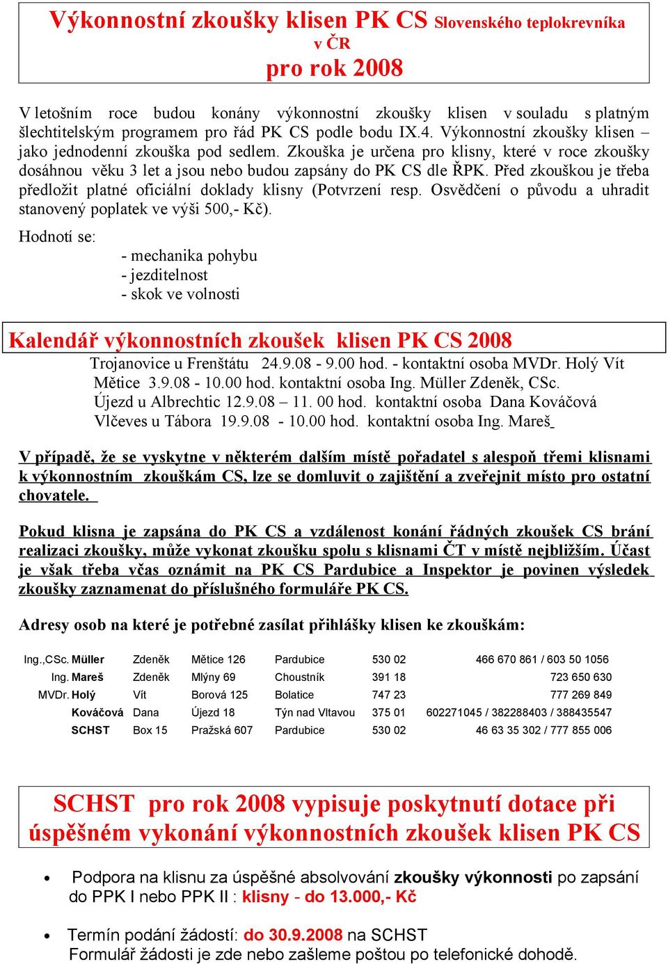 Před zkouškou je třeba předložit platné oficiální doklady klisny (Potvrzení resp. Osvědčení o původu a uhradit stanovený poplatek ve výši 500,- Kč).