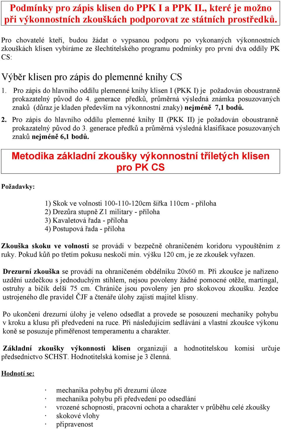 plemenné knihy CS 1. Pro zápis do hlavního oddílu plemenné knihy klisen I (PKK I) je požadován oboustranně prokazatelný původ do 4.