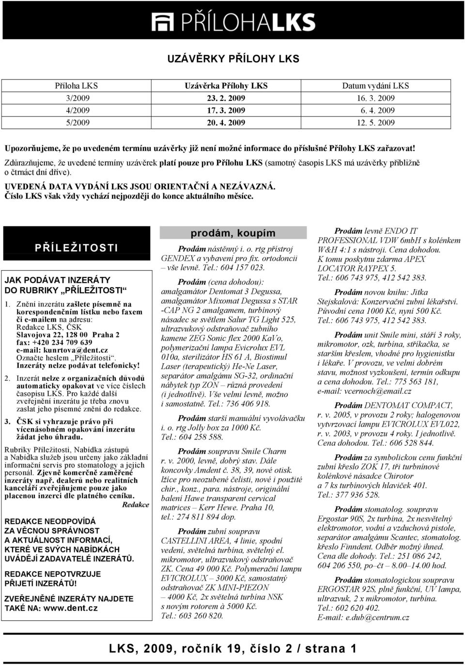 Zdůrazňujeme, že uvedené termíny uzávěrek platí pouze pro Přílohu LKS (samotný časopis LKS má uzávěrky přibližně o čtrnáct dní dříve). UVEDENÁ DATA VYDÁNÍ LKS JSOU ORIENTAČNÍ A NEZÁVAZNÁ.