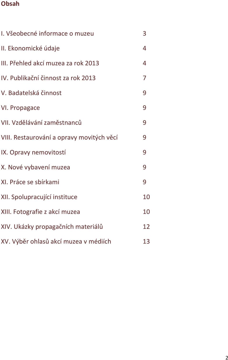 Restaurování a opravy movitých věcí 9 IX. Opravy nemovitostí 9 X. Nové vybavení muzea 9 XI. Práce se sbírkami 9 XII.