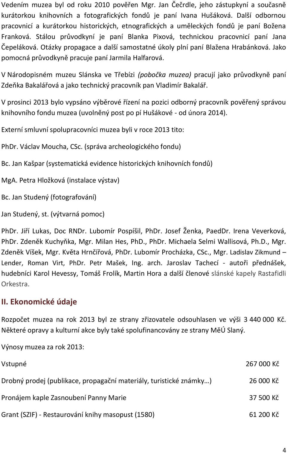 Otázky propagace a další samostatné úkoly plní paní Blažena Hrabánková. Jako pomocná průvodkyně pracuje paní Jarmila Halfarová.