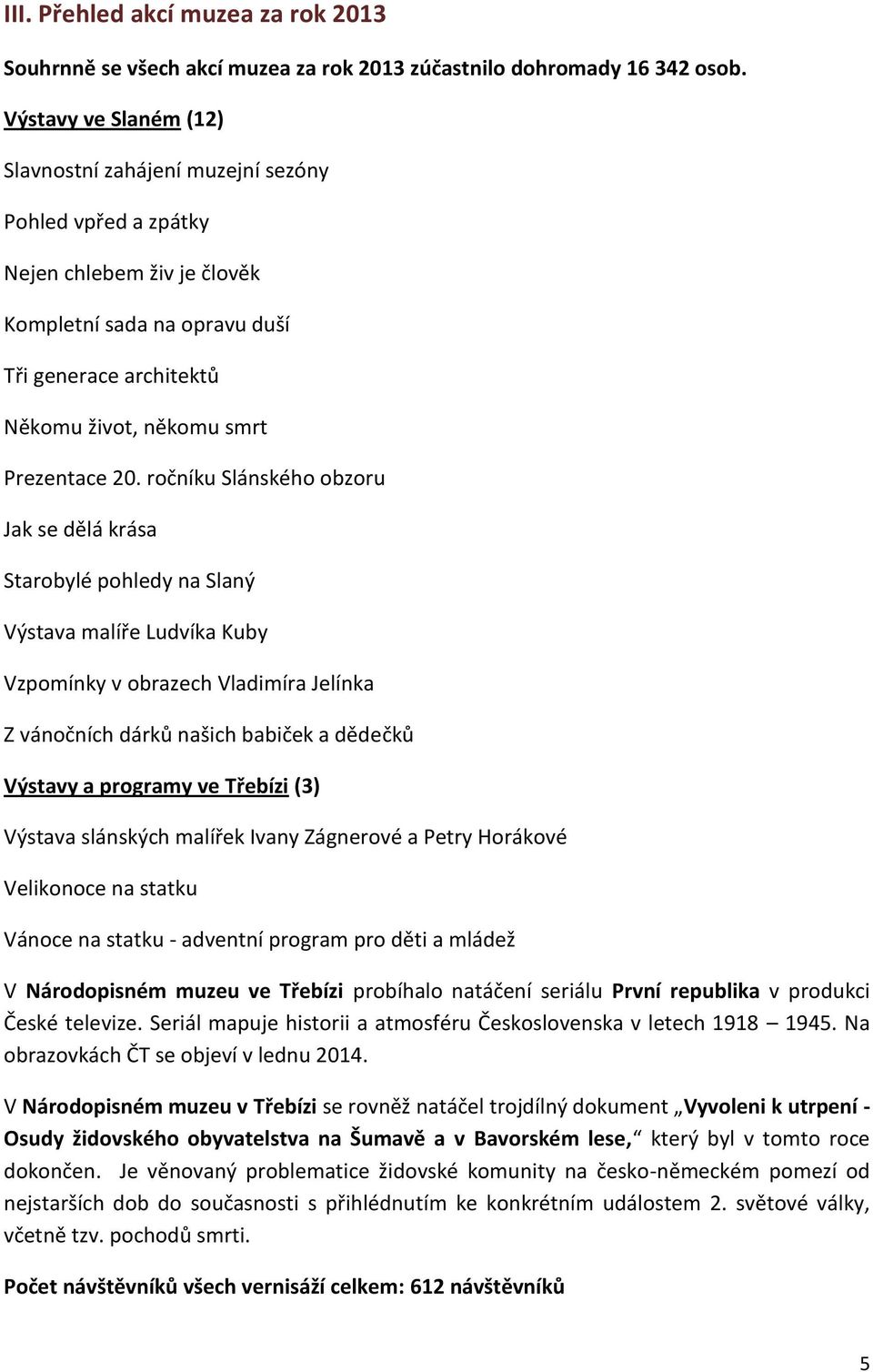20. ročníku Slánského obzoru Jak se dělá krása Starobylé pohledy na Slaný Výstava malíře Ludvíka Kuby Vzpomínky v obrazech Vladimíra Jelínka Z vánočních dárků našich babiček a dědečků Výstavy a