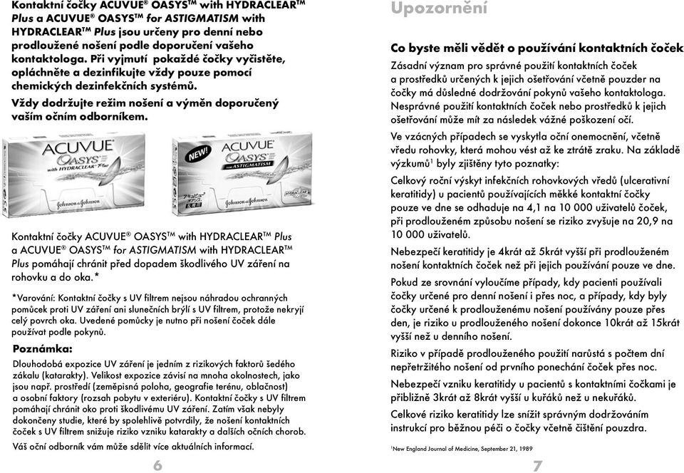 Kontaktní čočky ACUVUE OASYS TM with HYDRACLEAR TM Plus a ACUVUE OASYS TM for ASTIGMATISM with HYDRACLEAR TM Plus pomáhají chránit před dopadem škodlivého UV záření na rohovku a do oka.