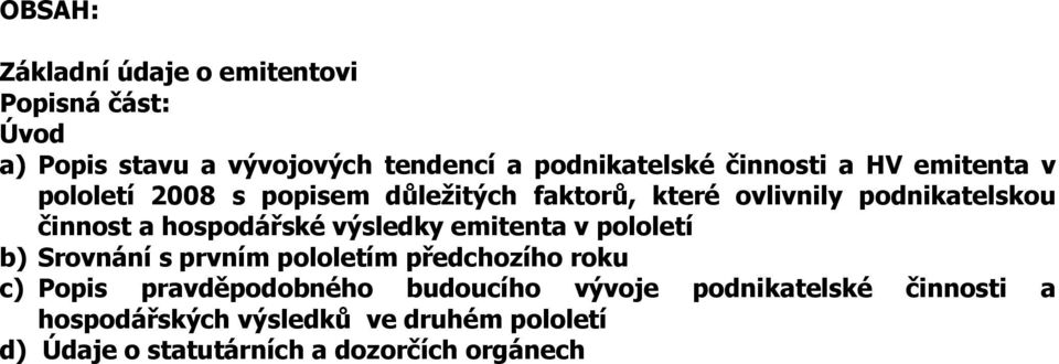 hospodářské výsledky emitenta v pololetí b) Srovnání s prvním pololetím předchozího roku c) Popis pravděpodobného