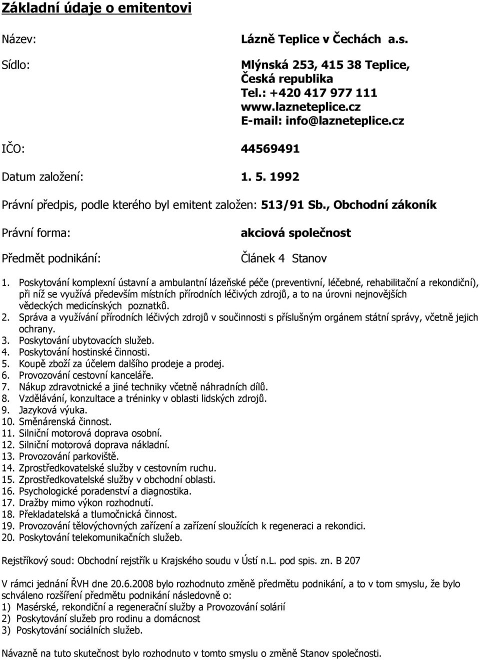 Poskytování komplexní ústavní a ambulantní lázeňské péče (preventivní, léčebné, rehabilitační a rekondiční), při níž se využívá především místních přírodních léčivých zdrojů, a to na úrovni