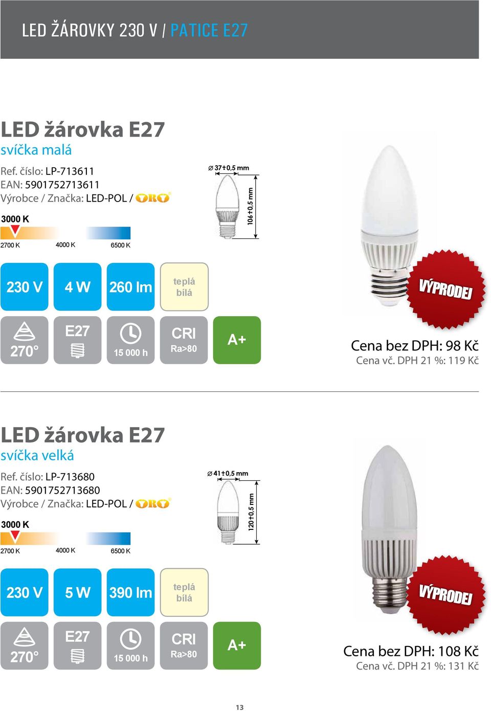 E27 Cena bez DPH: 98 Kč Cena vč. DPH 21 %: 119 Kč LED žárovka E27 svíčka velká Ref.