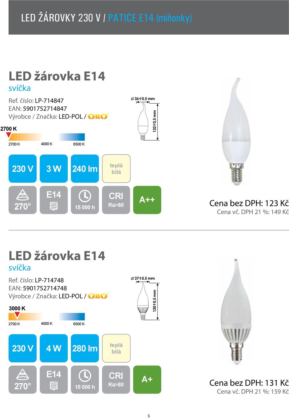 Cena bez DPH: 123 Kč Cena vč. DPH 21 %: 149 Kč LED žárovka E14 svíčka Ref.