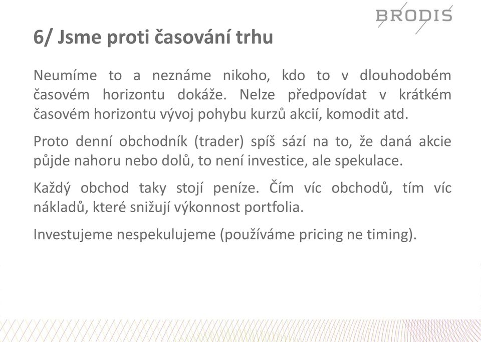 Proto denní obchodník (trader) spíš sází na to, že daná akcie půjde nahoru nebo dolů, to není investice, ale