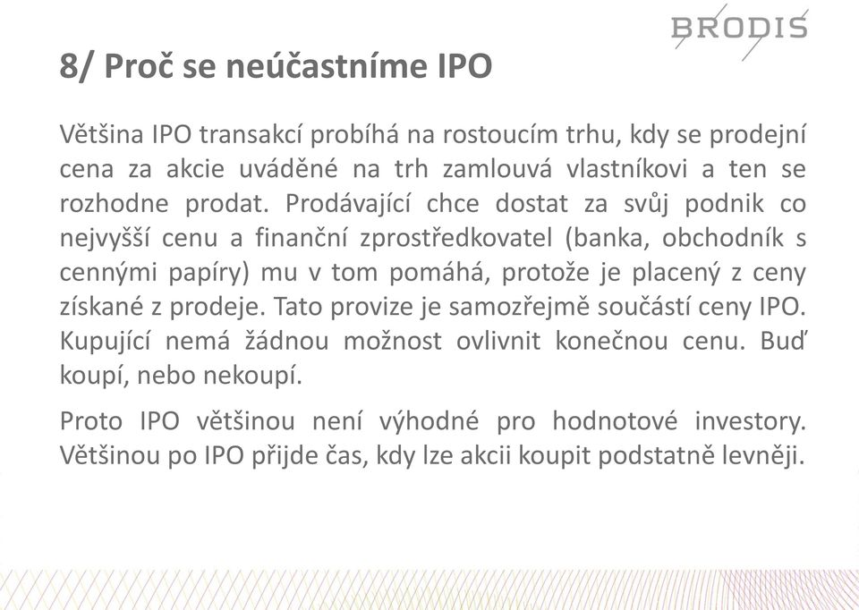 Prodávající chce dostat za svůj podnik co nejvyšší cenu a finanční zprostředkovatel (banka, obchodník s cennými papíry) mu v tom pomáhá, protože je