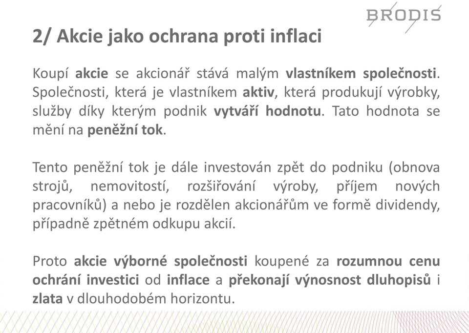 Tento peněžní tok je dále investován zpět do podniku (obnova strojů, nemovitostí, rozšiřování výroby, příjem nových pracovníků) a nebo je rozdělen