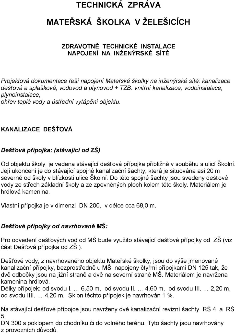 KANALIZACE DEŠŤOVÁ Dešťová přípojka: (stávající od ZŠ) Od objektu školy, je vedena stávající dešťová přípojka přibližně v souběhu s ulicí Školní.