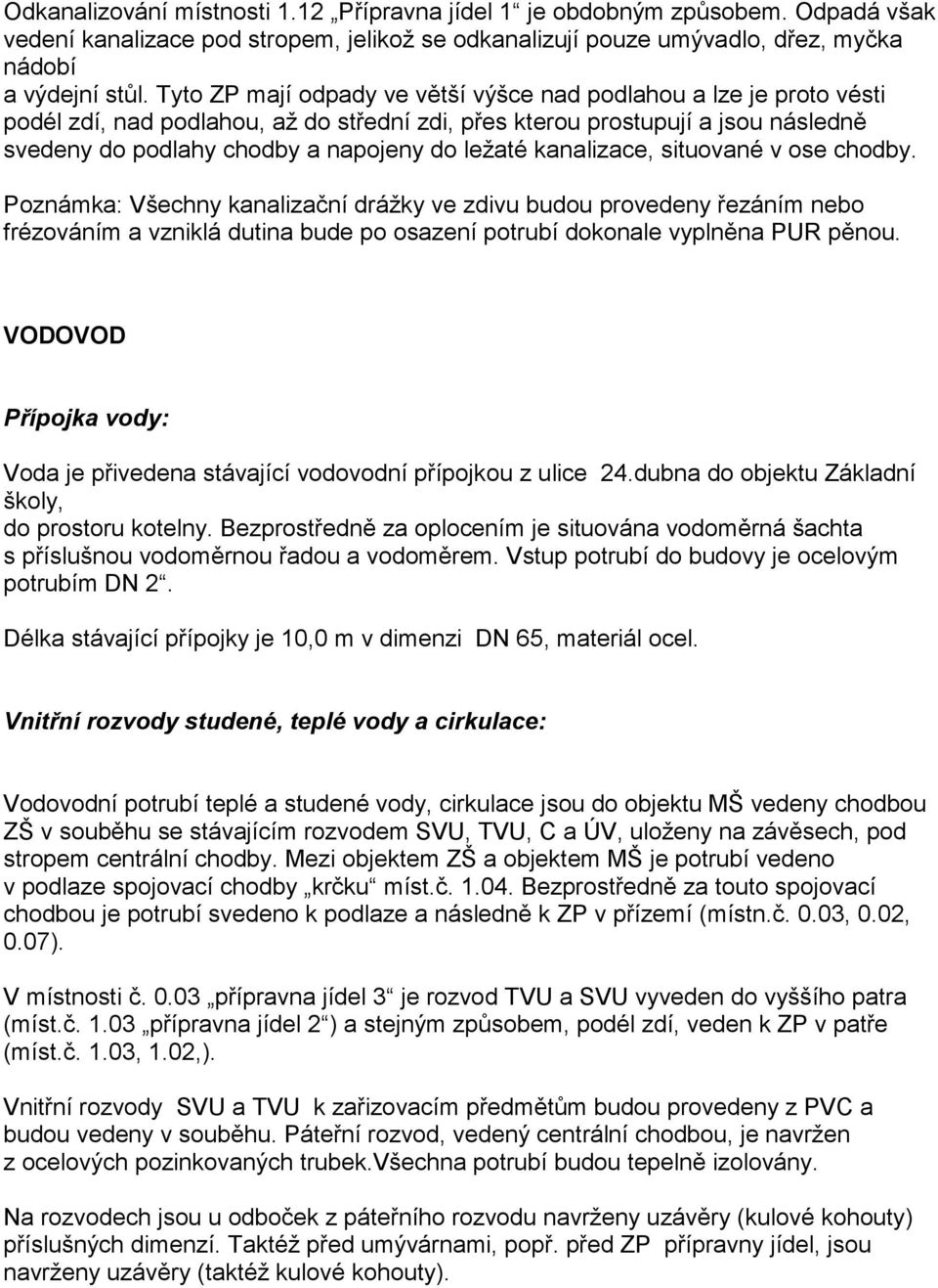 kanalizace, situované v ose chodby. Poznámka: Všechny kanalizační drážky ve zdivu budou provedeny řezáním nebo frézováním a vzniklá dutina bude po osazení potrubí dokonale vyplněna PUR pěnou.