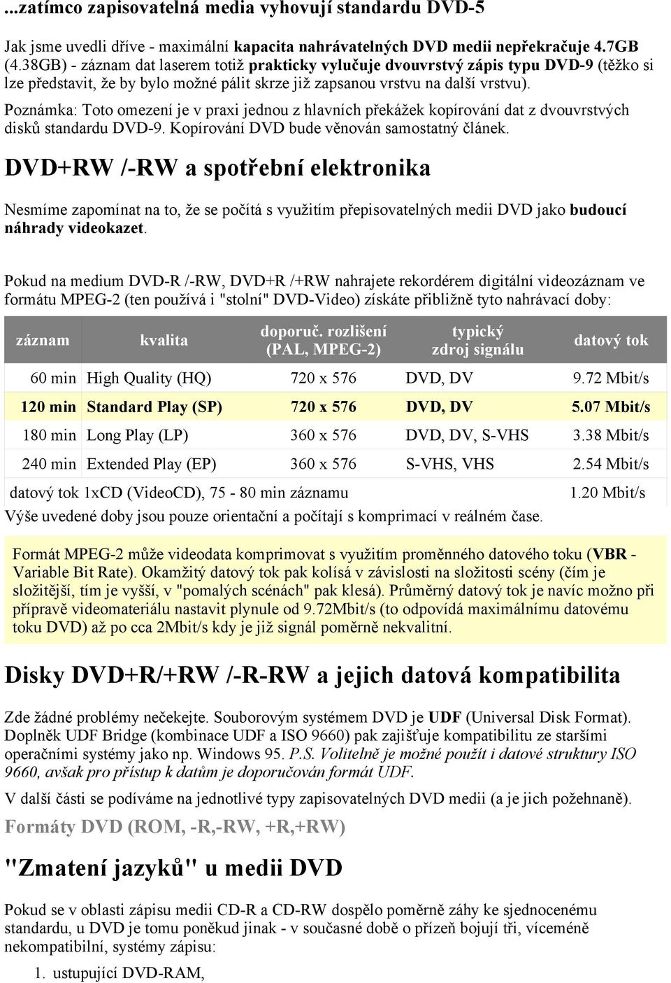 Poznámka: Toto omezení je v praxi jednou z hlavních překážek kopírování dat z dvouvrstvých disků standardu DVD-9. Kopírování DVD bude věnován samostatný článek.