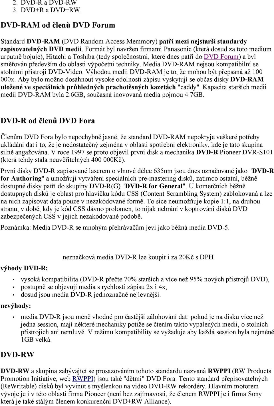 techniky. Media DVD-RAM nejsou kompatibilní se stolními přístroji DVD-Video. Výhodou medii DVD-RAM je to, že mohou být přepsaná až 100 000x.