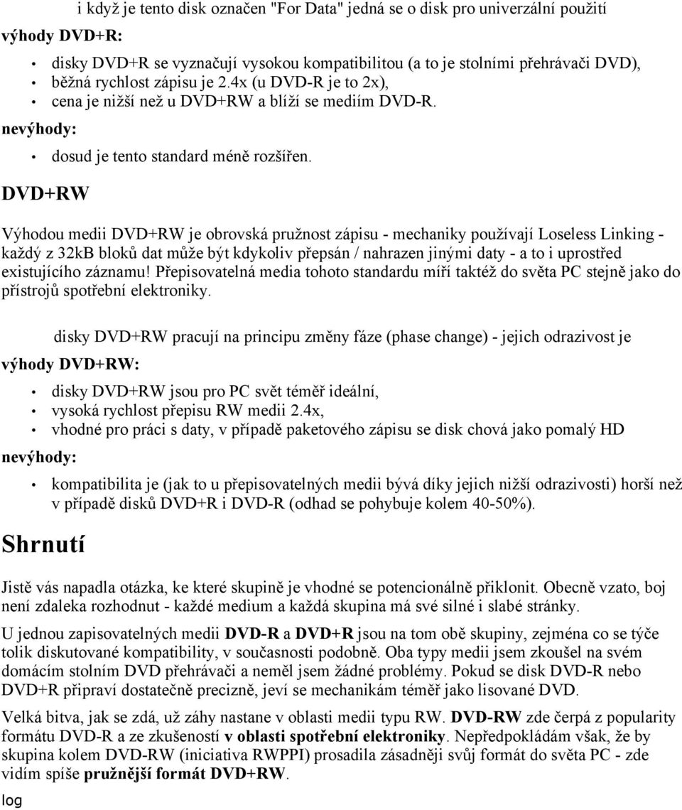 DVD+RW Výhodou medii DVD+RW je obrovská pružnost zápisu - mechaniky používají Loseless Linking - každý z 32kB bloků dat může být kdykoliv přepsán / nahrazen jinými daty - a to i uprostřed