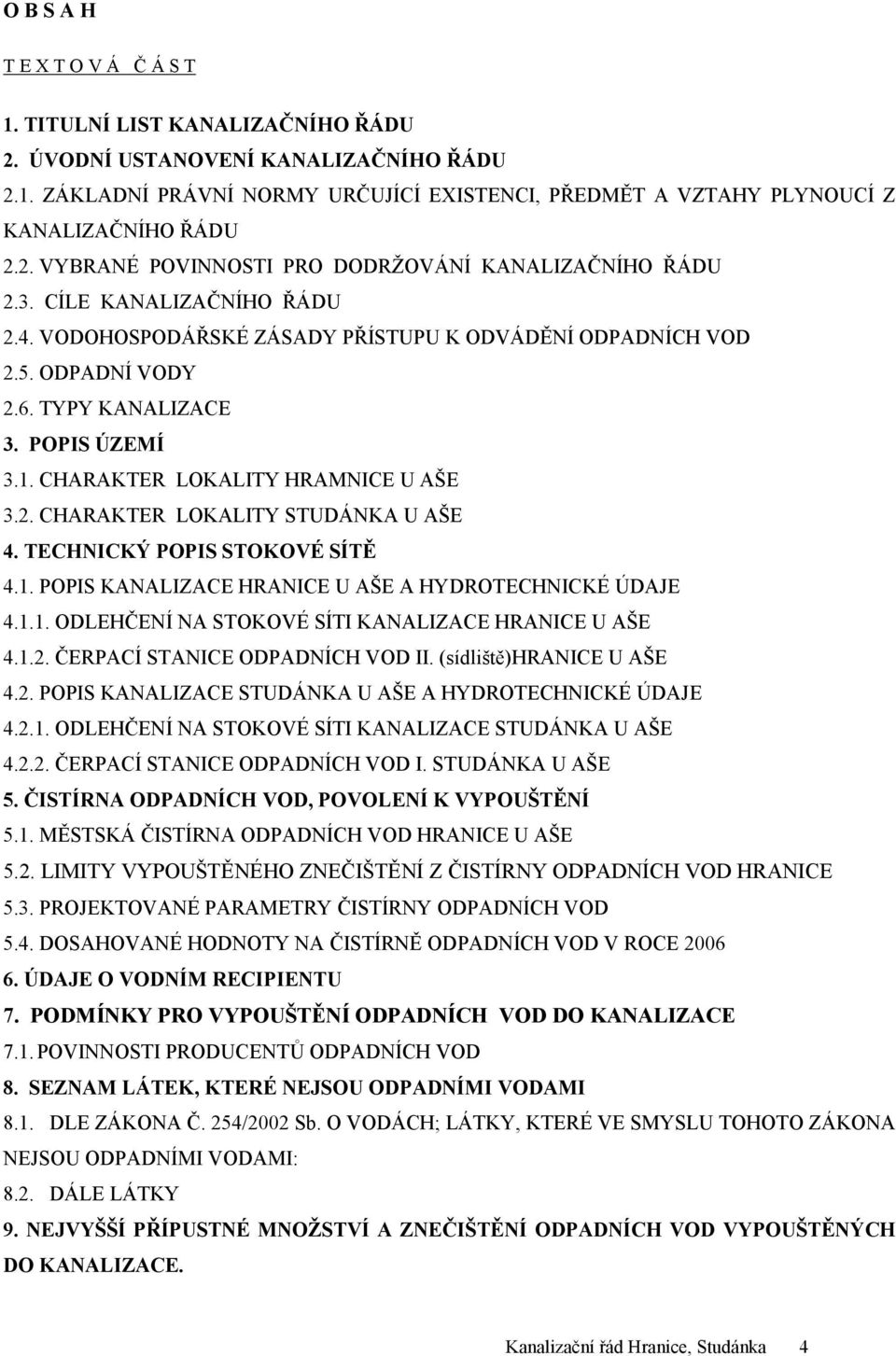 POPIS ÚZEMÍ 3.1. CHARAKTER LOKALITY HRAMNICE U AŠE 3.2. CHARAKTER LOKALITY STUDÁNKA U AŠE 4. TECHNICKÝ POPIS STOKOVÉ SÍTĚ 4.1. POPIS KANALIZACE HRANICE U AŠE A HYDROTECHNICKÉ ÚDAJE 4.1.1. ODLEHČENÍ NA STOKOVÉ SÍTI KANALIZACE HRANICE U AŠE 4.