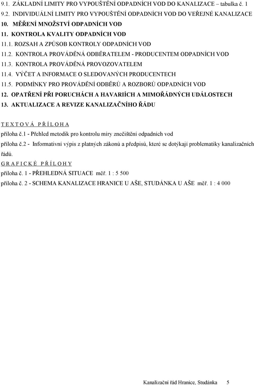 VÝČET A INFORMACE O SLEDOVANÝCH PRODUCENTECH 11.5. PODMÍNKY PRO PROVÁDĚNÍ ODBĚRŮ A ROZBORŮ ODPADNÍCH VOD 12. OPATŘENÍ PŘI PORUCHÁCH A HAVARIÍCH A MIMOŘÁDNÝCH UDÁLOSTECH 13.