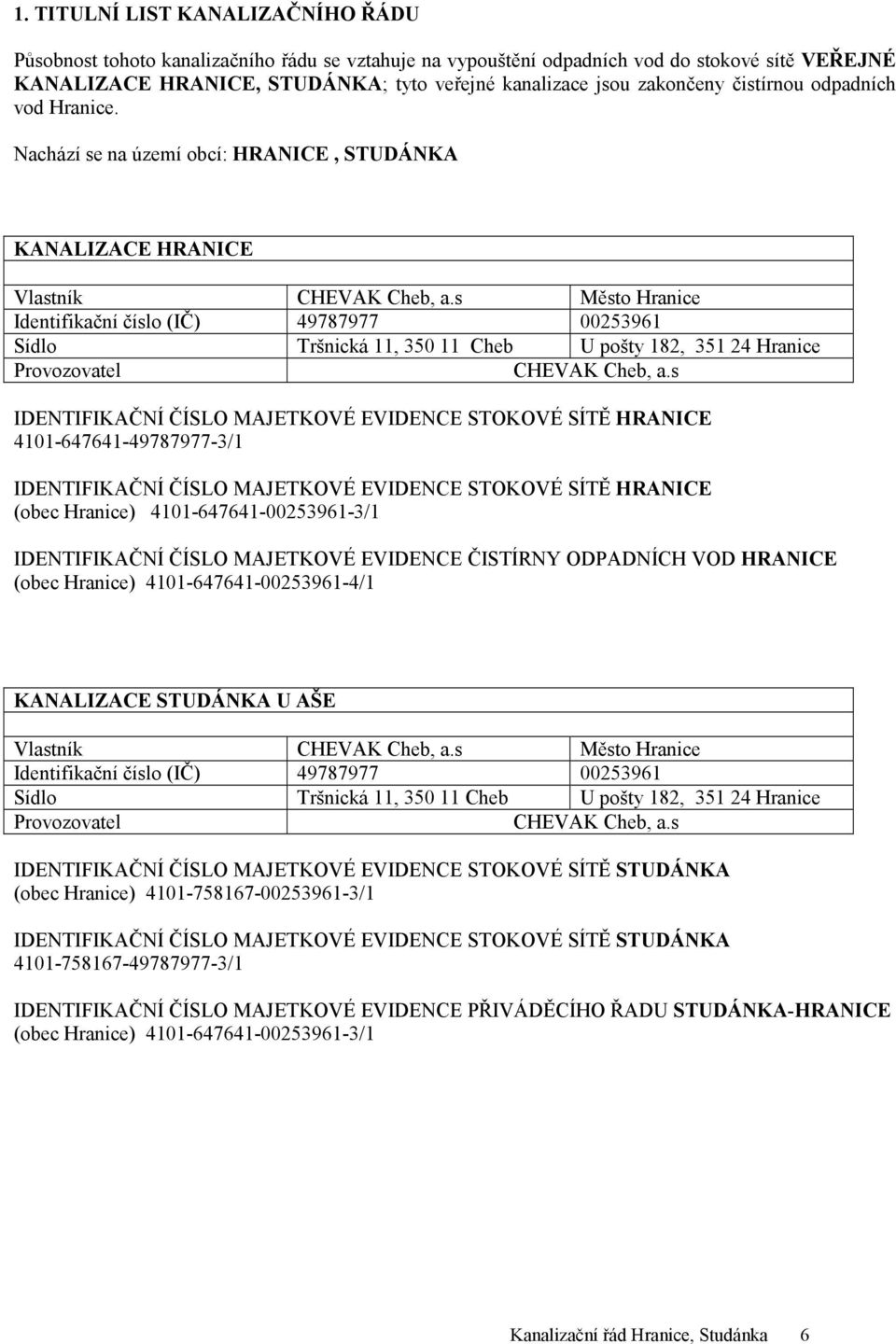 s Město Hranice Identifikační číslo (IČ) 49787977 00253961 Sídlo Tršnická 11, 350 11 Cheb U pošty 182, 351 24 Hranice Provozovatel CHEVAK Cheb, a.