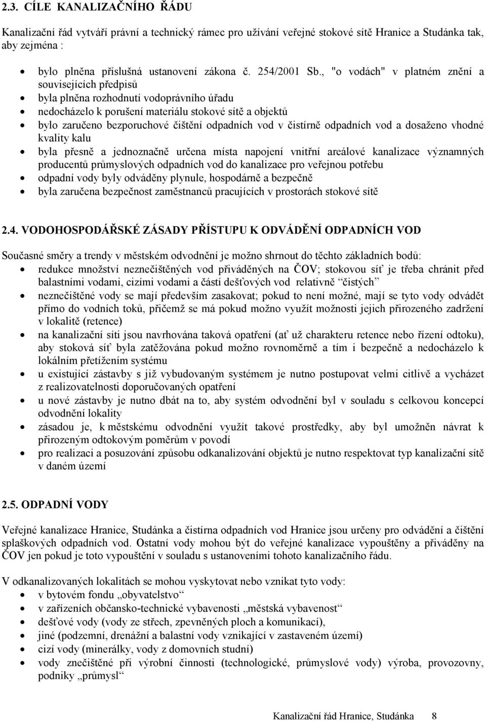 , "o vodách" v platném znění a souvisejících předpisů byla plněna rozhodnutí vodoprávního úřadu nedocházelo k porušení materiálu stokové sítě a objektů bylo zaručeno bezporuchové čištění odpadních