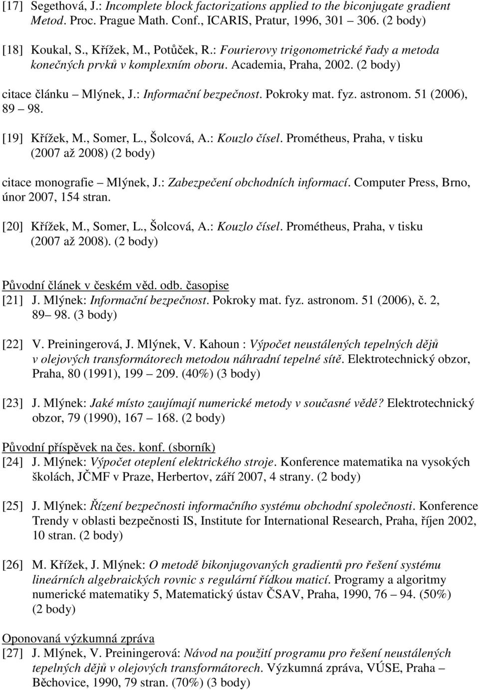 51 (2006), 89 98. [19] Křížek, M., Somer, L., Šolcová, A.: Kouzlo čísel. Prométheus, Praha, v tisku (2007 až 2008) (2 body) citace monografie Mlýnek, J.: Zabezpečení obchodních informací.