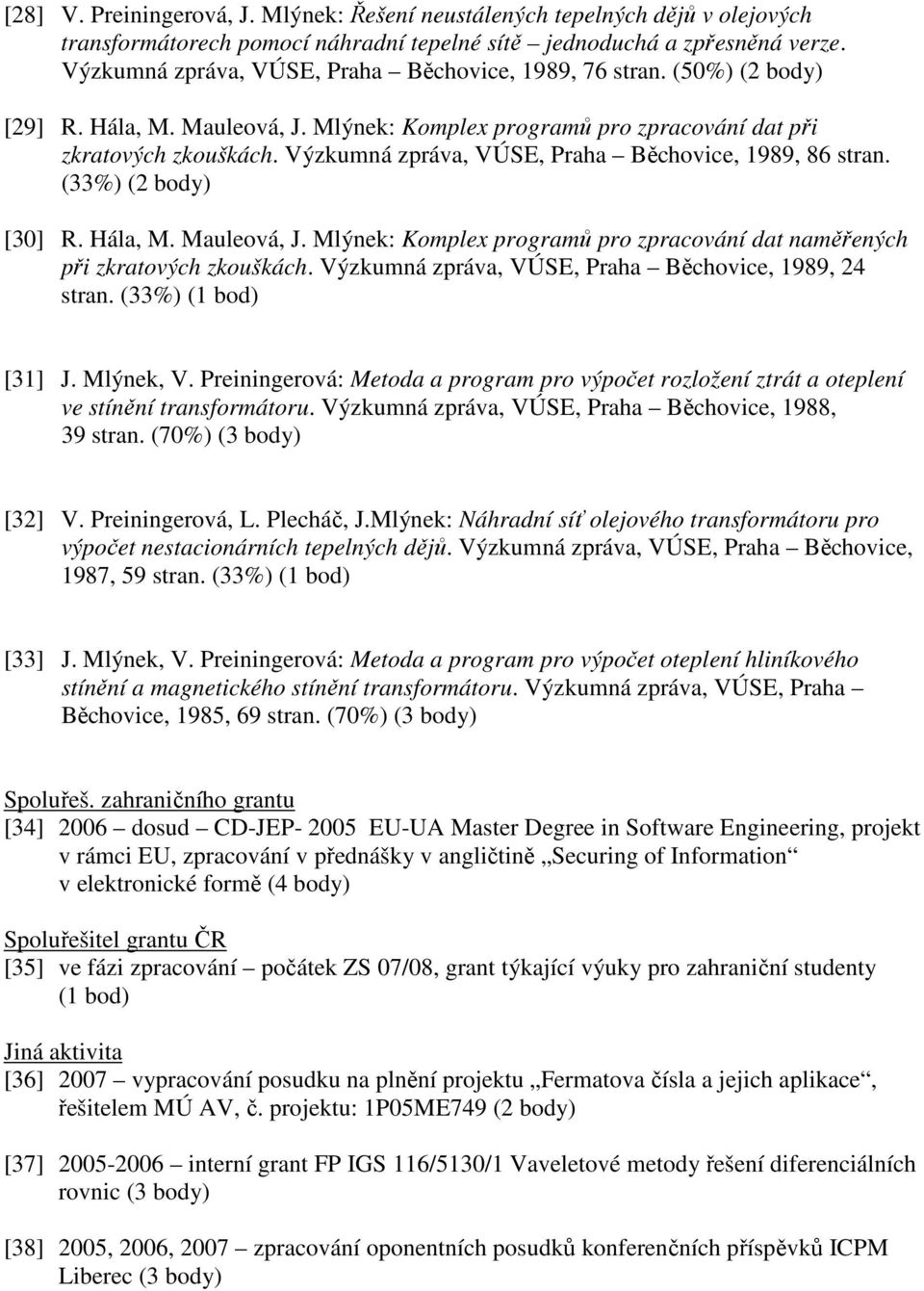 Výzkumná zpráva, VÚSE, Praha Běchovice, 1989, 86 stran. (33%) (2 body) [30] R. Hála, M. Mauleová, J. Mlýnek: Komplex programů pro zpracování dat naměřených při zkratových zkouškách.