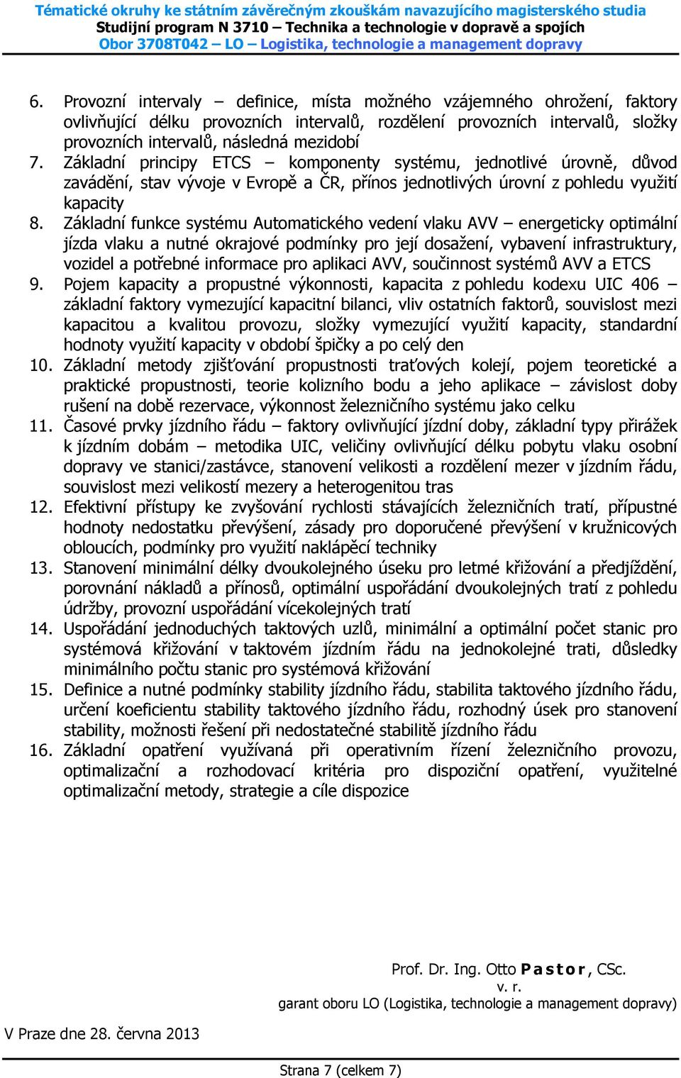 Základní funkce systému Automatického vedení vlaku AVV energeticky optimální jízda vlaku a nutné okrajové podmínky pro její dosažení, vybavení infrastruktury, vozidel a potřebné informace pro