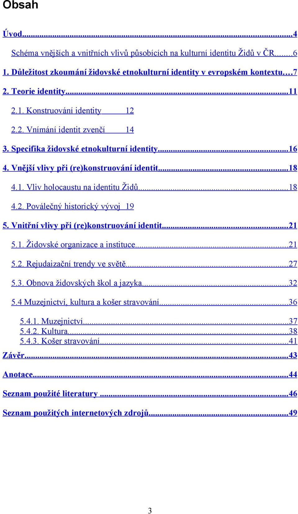 .. 18 4.2. Poválečný historický vývoj 19 5. Vnitřní vlivy při (re)konstruování identit... 21 5.1. Židovské organizace a instituce... 21 5.2. Rejudaizační trendy ve světě... 27 5.3.