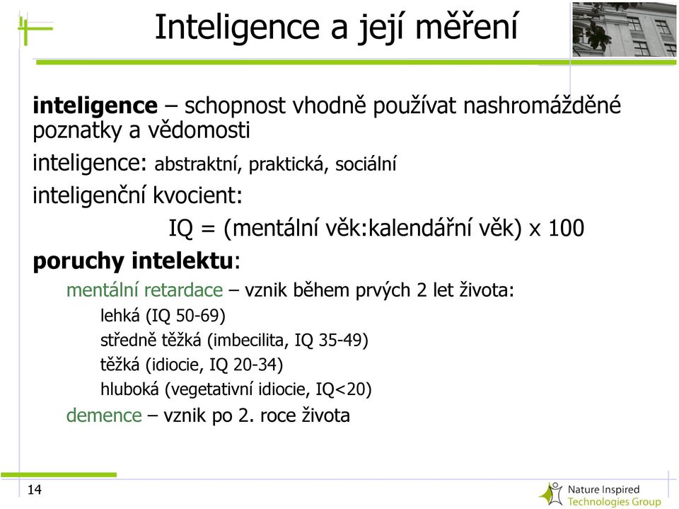 věk:kalendářní věk) x 100 mentální retardace vznik během prvých 2 let života: lehká (IQ 50-69) středně