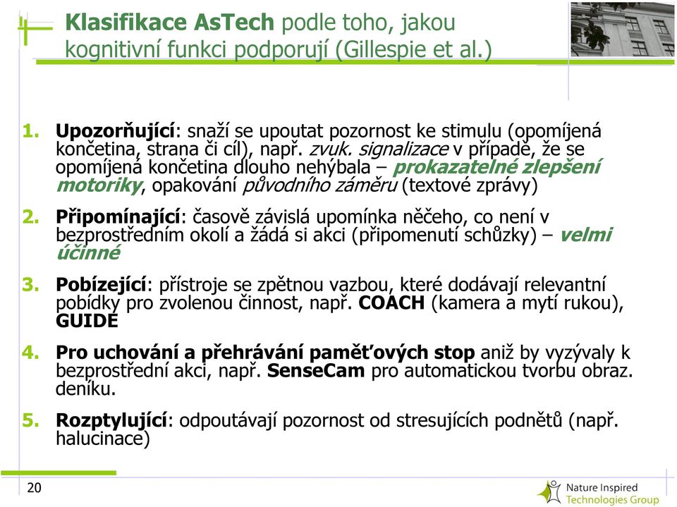 Připomínající: časově závislá upomínka něčeho, co není v bezprostředním okolí a žádá si akci (připomenutí schůzky) velmi účinné 3.