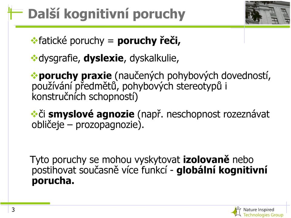 schopností) či smyslové agnozie (např. neschopnost rozeznávat obličeje prozopagnozie).