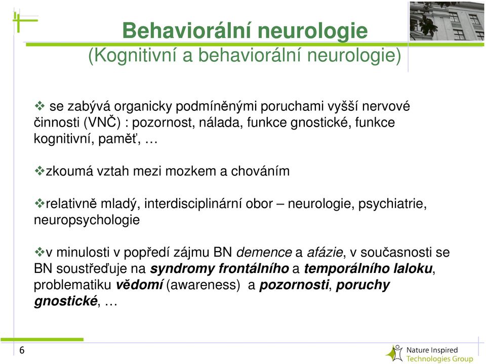 interdisciplinární obor neurologie, psychiatrie, neuropsychologie v minulosti v popředí zájmu BN demence a afázie, v