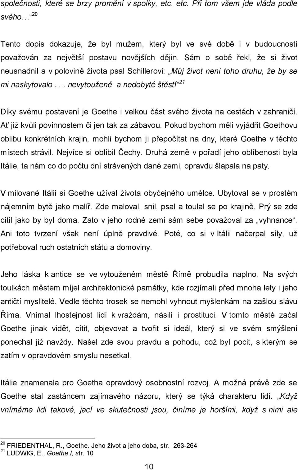 Sám o sobě řekl, že si život neusnadnil a v polovině života psal Schillerovi: Můj život není toho druhu, že by se mi naskytovalo.