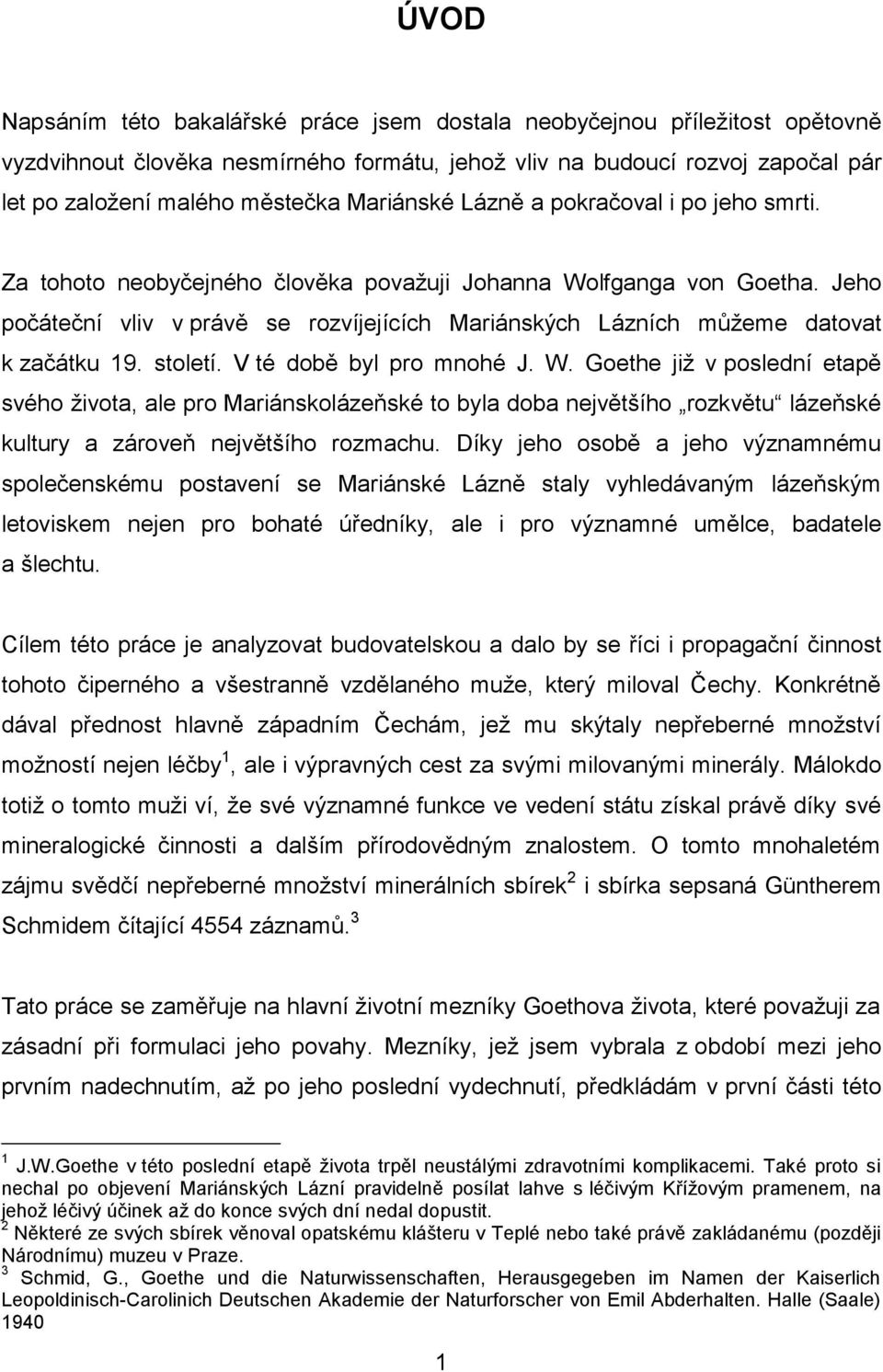 Jeho počáteční vliv v právě se rozvíjejících Mariánských Lázních můžeme datovat k začátku 19. století. V té době byl pro mnohé J. W.