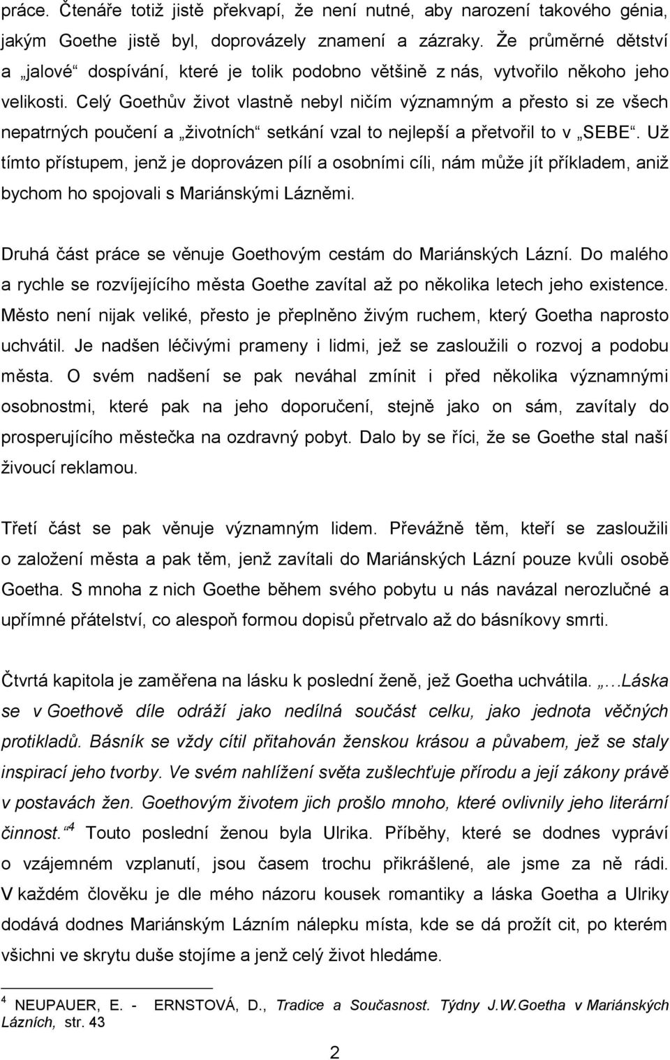 Celý Goethův život vlastně nebyl ničím významným a přesto si ze všech nepatrných poučení a životních setkání vzal to nejlepší a přetvořil to v SEBE.