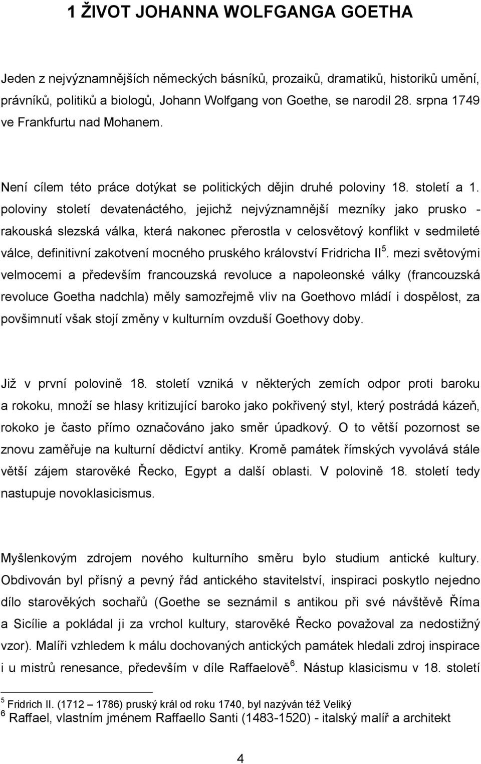 poloviny století devatenáctého, jejichž nejvýznamnější mezníky jako prusko - rakouská slezská válka, která nakonec přerostla v celosvětový konflikt v sedmileté válce, definitivní zakotvení mocného