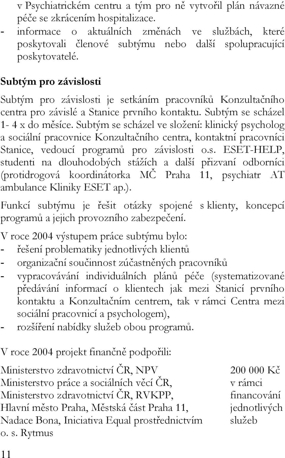 Subtým pro závislosti Subtým pro závislosti je setkáním pracovníků Konzultačního centra pro závislé a Stanice prvního kontaktu. Subtým se scházel 1-4 x do měsíce.