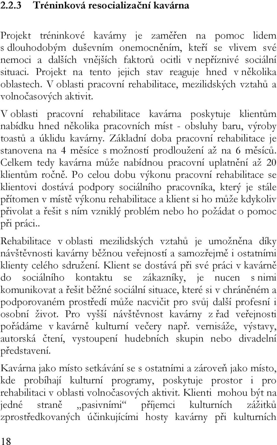 V oblasti pracovní rehabilitace kavárna poskytuje klientům nabídku hned několika pracovních míst - obsluhy baru, výroby toastů a úklidu kavárny.