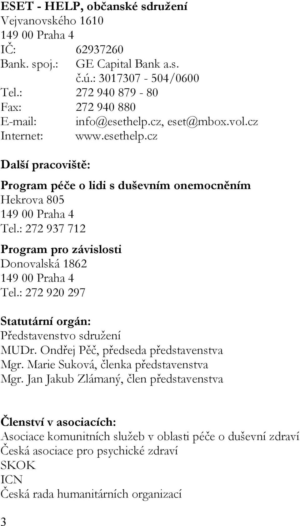 : 272 937 712 Program pro závislosti Donovalská 1862 149 00 Praha 4 Tel.: 272 920 297 Statutární orgán: Představenstvo sdružení MUDr. Ondřej Pěč, předseda představenstva Mgr.