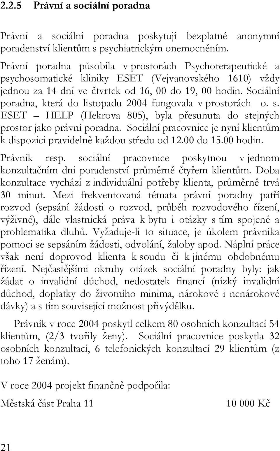 Sociální poradna, která do listopadu 2004 fungovala v prostorách o. s. ESET HELP (Hekrova 805), byla přesunuta do stejných prostor jako právní poradna.