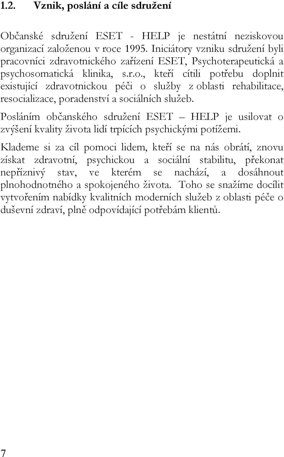 Posláním občanského sdružení ESET HELP je usilovat o zvýšení kvality života lidí trpících psychickými potížemi.