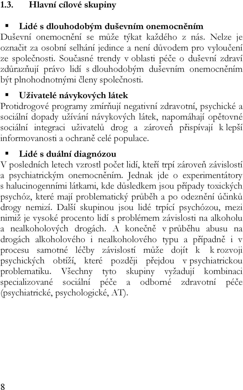 Současné trendy v oblasti péče o duševní zdraví zdůrazňují právo lidí s dlouhodobým duševním onemocněním být plnohodnotnými členy společnosti.