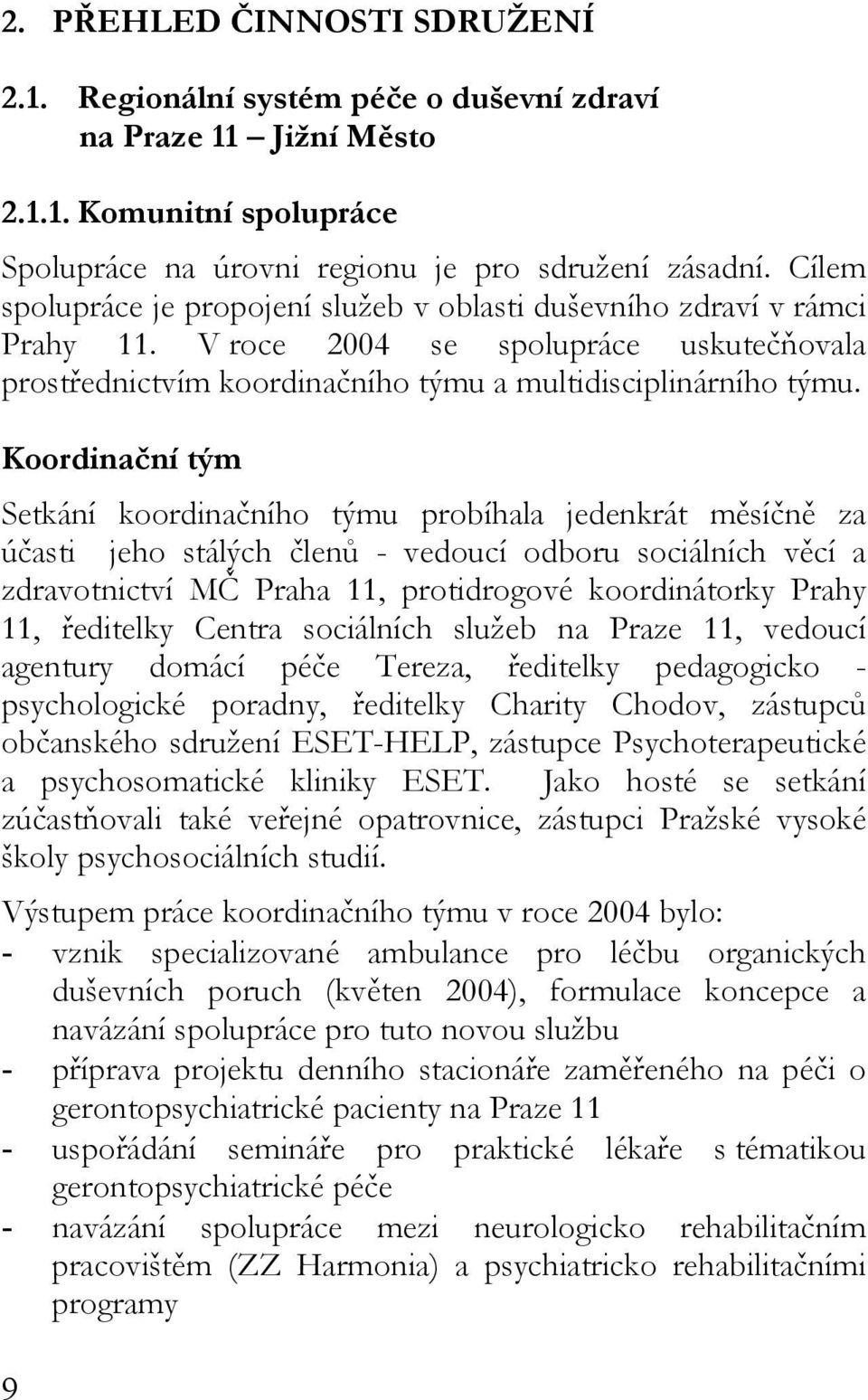 Koordinační tým Setkání koordinačního týmu probíhala jedenkrát měsíčně za účasti jeho stálých členů - vedoucí odboru sociálních věcí a zdravotnictví MČ Praha 11, protidrogové koordinátorky Prahy 11,