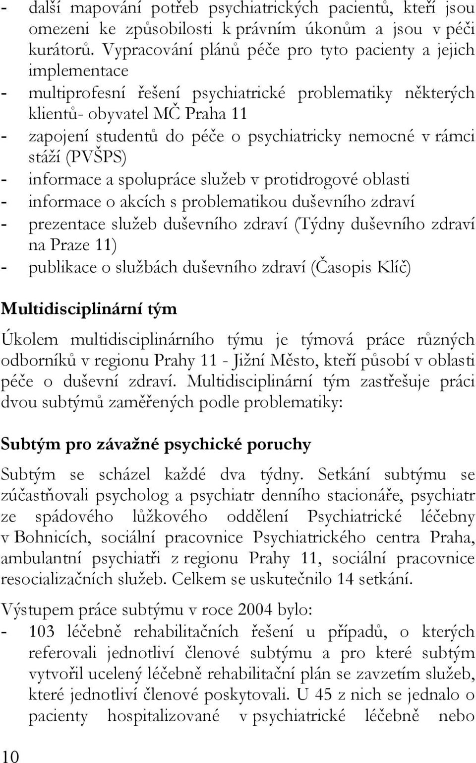 nemocné v rámci stáží (PVŠPS) - informace a spolupráce služeb v protidrogové oblasti - informace o akcích s problematikou duševního zdraví - prezentace služeb duševního zdraví (Týdny duševního zdraví