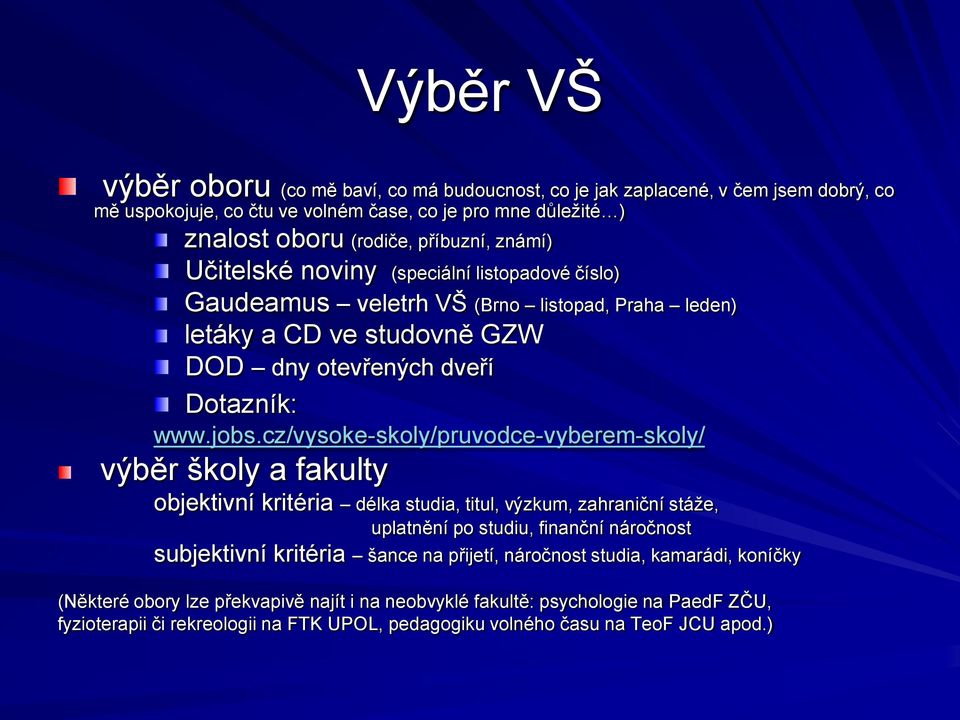 cz/vysoke-skoly/pruvodce-vyberem-skoly/ výběr školy a fakulty objektivní kritéria délka studia, titul, výzkum, zahraniční stáže, uplatnění po studiu, finanční náročnost subjektivní kritéria