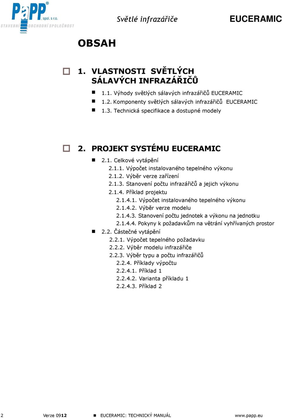 1.4.3. Stanovení počtu jednotek a výkonu na jednotku 2.1.4.4. Pokyny k požadavkům na větrání vyhřívaných prostor 2.2. Částečné vytápění 2.2.1. Výpočet tepelného požadavku 2.2.2. Výběr modelu infrazářiče 2.