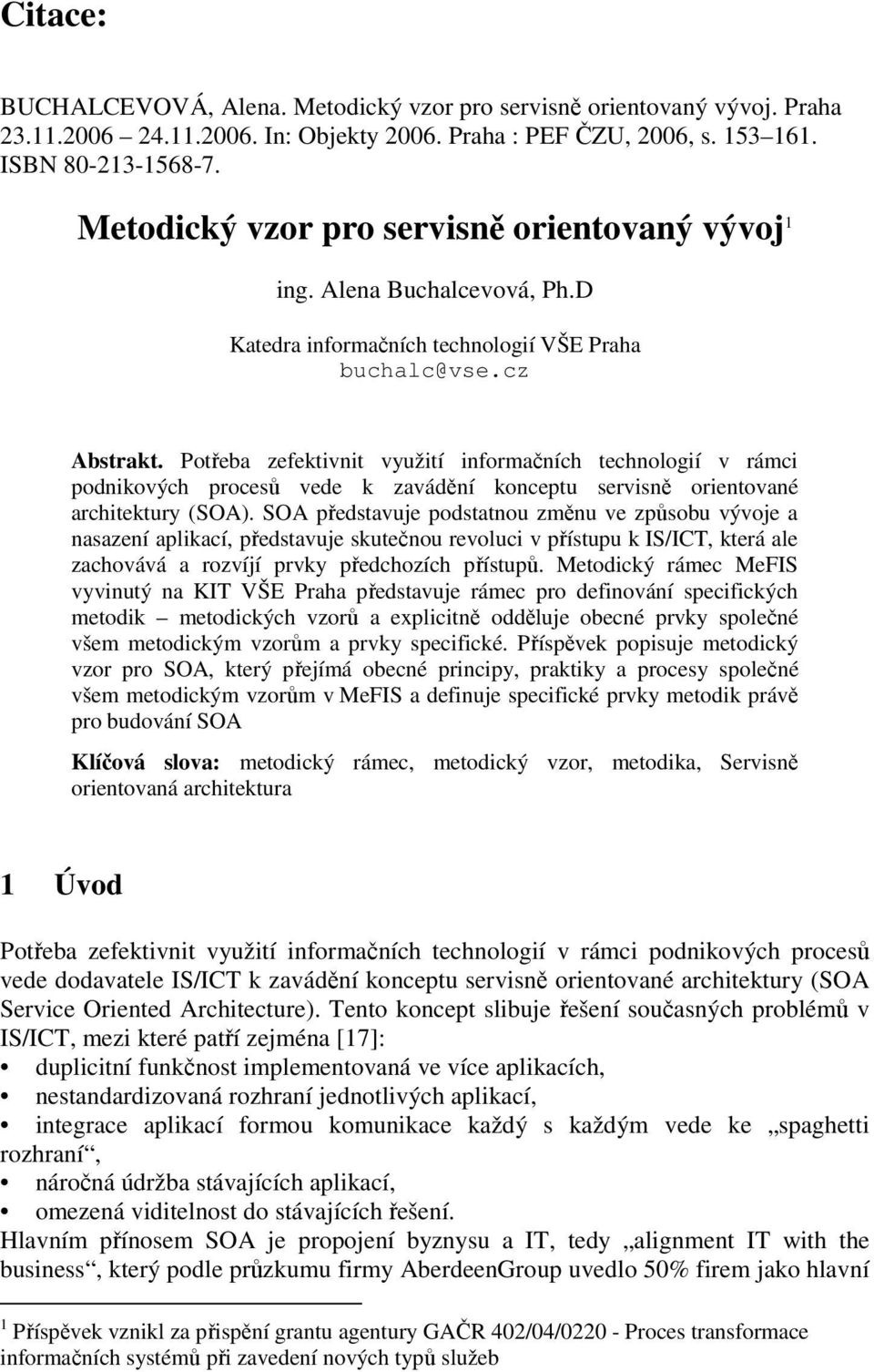 Potřeba zefektivnit využití informačních technologií v rámci podnikových procesů vede k zavádění konceptu servisně orientované architektury (SOA).