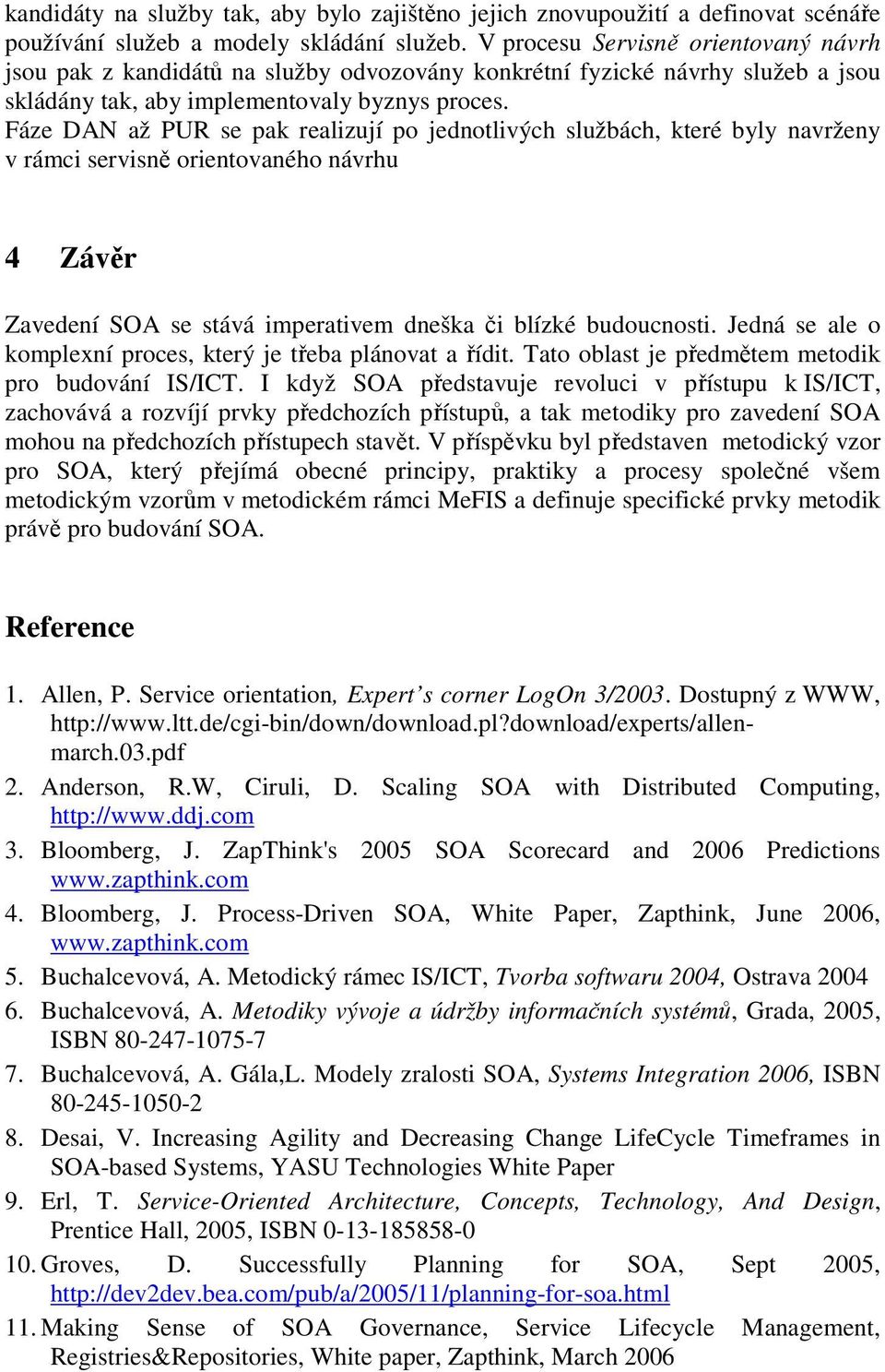 Fáze DAN až PUR se pak realizují po jednotlivých službách, které byly navrženy v rámci servisně orientovaného návrhu 4 Závěr Zavedení SOA se stává imperativem dneška či blízké budoucnosti.