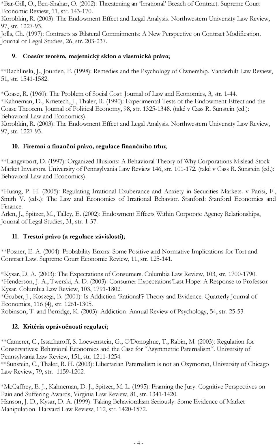, Jourden, F. (1998): Remedies and the Psychology of Ownership. Vanderbilt Law Review, 51, str. 1541-1582. *Coase, R. (1960): The Problem of Social Cost: Journal of Law and Economics, 3, str. 1-44.